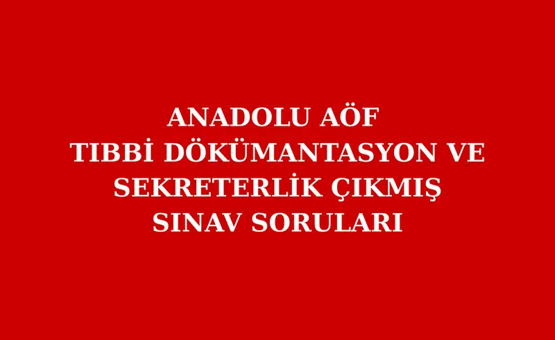 Anadolu AÖF Tıbbi Sekreterlik Çıkmış Sorular