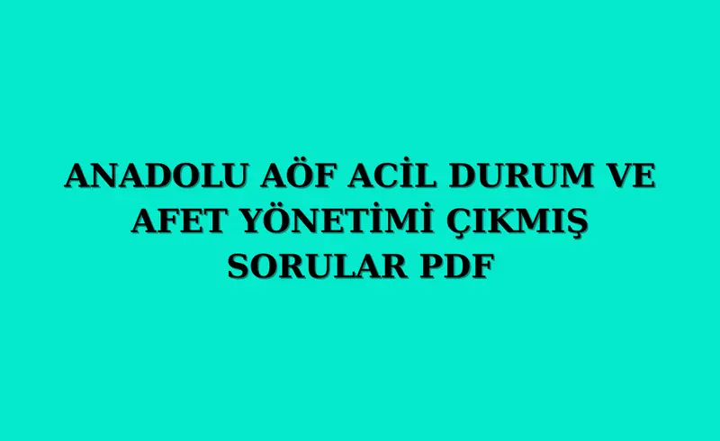 Anadolu AÖF Acil Durum ve Afet Yönetimi Çıkmış Sorular