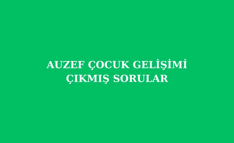 auzef çocuk gelişimi çıkmış sorular