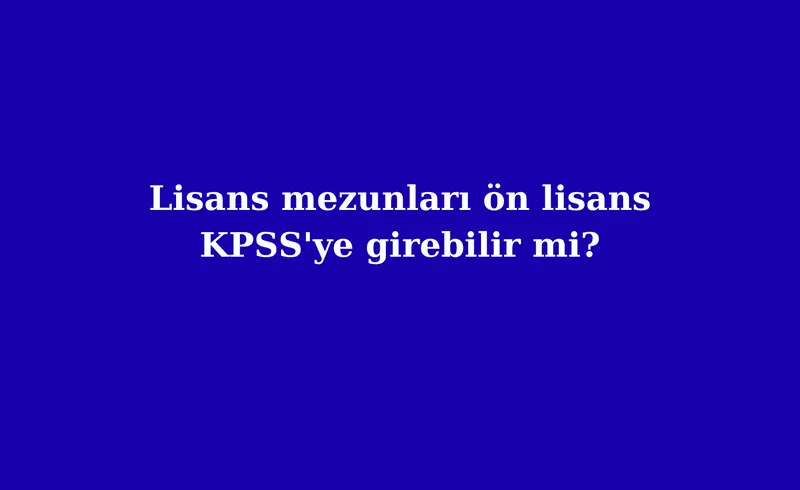 Lisans mezunları ön lisans KPSS'ye girebilir mi?