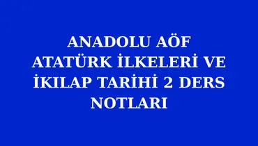 ATATÜRK İLKELERİ VE İKILAP TARİHİ 2 ÇIKMIŞ SORULAR PDF VE DERS NOTLARI