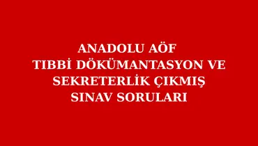 Anadolu AÖF Tıbbi Sekreterlik Çıkmış Sorular