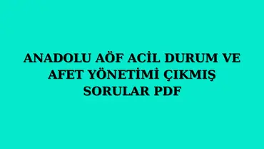 Anadolu AÖF Acil Durum ve Afet Yönetimi Çıkmış Sorular