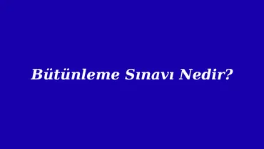 Bütünleme Sınavı Nedir?
