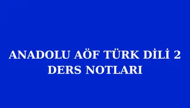 ANADOLU AÖF TÜRK DİLİ 2 ÇIKMIŞ SORULAR VE DERS NOTLARI PDF
