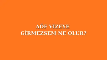 AÖF VİZEYE GİRMEZSEM NE OLUR?
