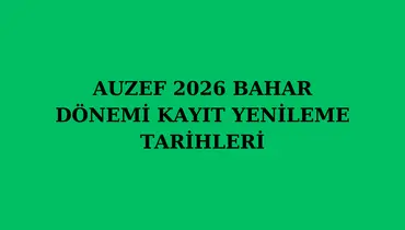 AUZEF 2026 BAHAR DÖNEMİ KAYIT YENİLEME TARİHLERİ