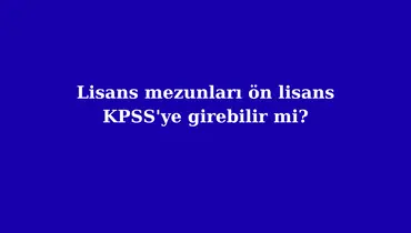 Lisans mezunları ön lisans KPSS'ye girebilir mi?