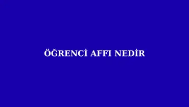Öğrenci Affı Nedir?