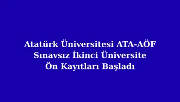 Atatürk Üniversitesi ATA AÖF Sınavsız İkinci Üniversite Ön Kayıtları Başladı